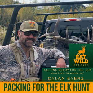 EatWild 91 -  Packing for the Elk Hunt - How I organize, plan, and pack for the trip