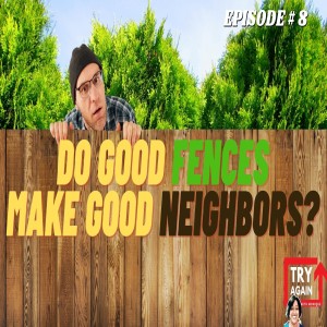 Do Good Fences Make Good Neighbors? - Ep. 08