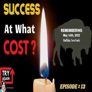 Success At What Cost?: Remembering May 14th 2022 in Buffalo, New York - Ep. 13