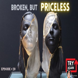 Broken, But Priceless - Ep. 20