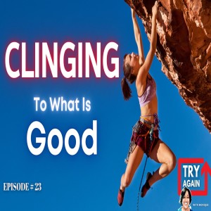 Clinging To What Is Good - Ep. 23