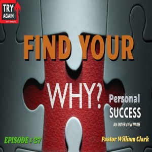 Find Your ”Why” - An Interview with Pastor William Clark -Ep. 27