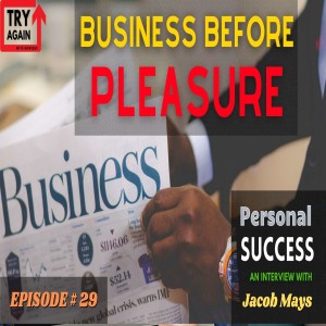 Business Before Pleasure: An Interview with Jacob Mays - Ep. 29