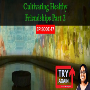 Cultivating Healthy Friendships Part 2  - Ep.47