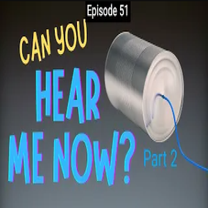 Can You Hear Me Now - Part 2 - Ep.51