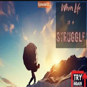 When Life is a Struggle - Ep.52