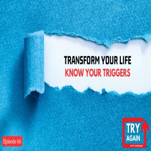 Transform Your Life: Know Your Triggers - Ep. 66