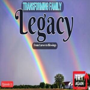 TRANSFORMING FAMILY LEGACY: FROM CURSES TO BLESSINGS - Ep. 77