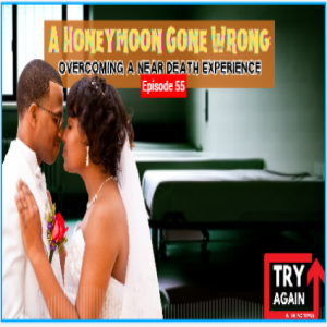 A Honeymoon Gone Wrong: Overcoming a Near Death Experience - Ep.55