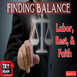 Finding Balance: Labor, Rest, and Faith - Ep. 75