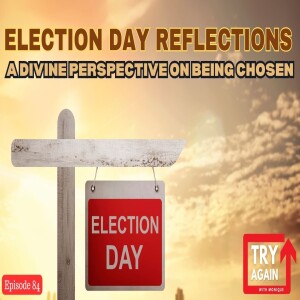 Election Day Reflections: A Divine Perspective on Being Chosen Ep.84