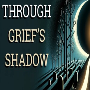 Through Grief’s Shadow - Ep.90