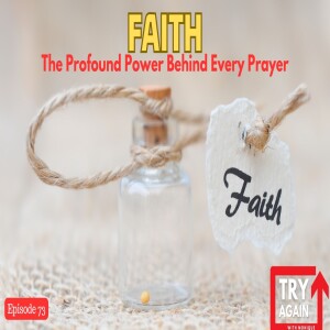 Faith The Profound Power Behind Every Prayer - Ep. 73