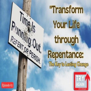 Transform Your Life through Repentance: The Key to Lasting Change - Ep. 67