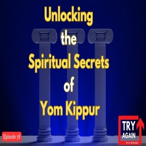 Unlocking the Spiritual Secrets of Yom Kippur - Ep. 78