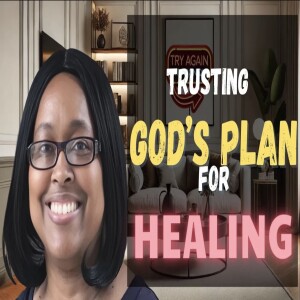 Trusting God's Plan for Healing | Try Again with Monique