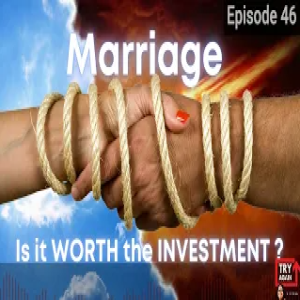 Marriage: Is It Worth The Investment? - Ep.46