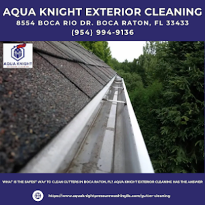 What is the Safest Way to Clean Gutters in Boca Raton, FL? Aqua Knight Exterior Cleaning Has the Answer