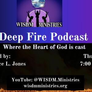 Wisdm Ministries Deep Fire Podcast: What to Expect