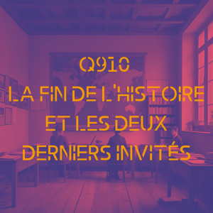 Q910 - La Fin de l'histoire et les deux derniers invités