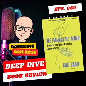 Episode 80: The Parasitic MInd by Gad Saad - Deep Dive Book Review