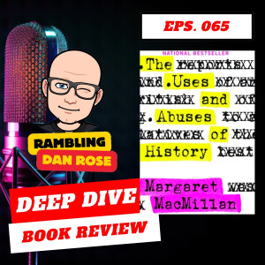 Episode 65: The Uses and Abuses of History by Margaret MacMillan - Deep Dive Book Review