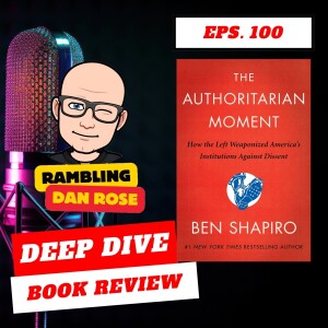 Episode 100: The Authoritarian Moment by Ben Shapiro - Deep Dive Book Review