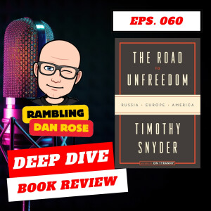 Episode 60: The Road to Unfreedom by Timothy Snyder - Deep Dive Book Review