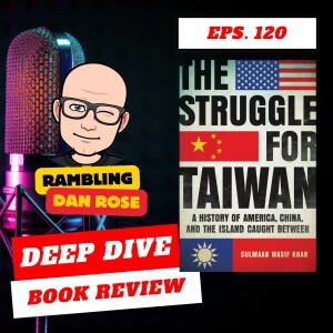 Episode 120: The Struggle for Taiwan by Sulmaan Wasif Khan - Deep Dive Book Review