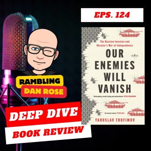 Episode 124: Our Enemies Will Vanish by Yaroslav Trofimov - Deep Dive Book Review