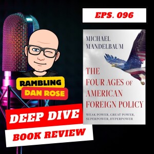 Episode 96: The Four Ages of American Foreign Policy by Michael Mandelbaum - Deep Dive Book Review