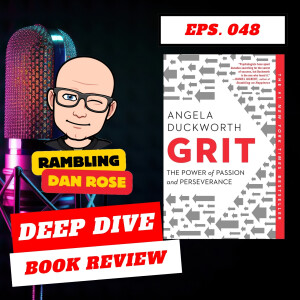 Episode 48: Grit - The Power of Passion and Perseverance by Angela Duckworth - Deep Dive Book Review