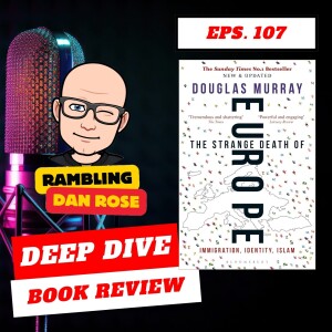 Episode 107: The Strange Death of Europe by Douglas Murray - Deep Dive Book Review