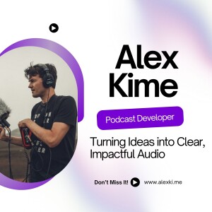 Alex Kime | Podcast Developer | Turning Ideas into Clear, Impactful Audio