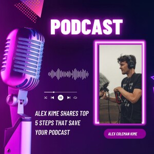 Alex Kime Shares Top 5 Steps That Save Your Podcast