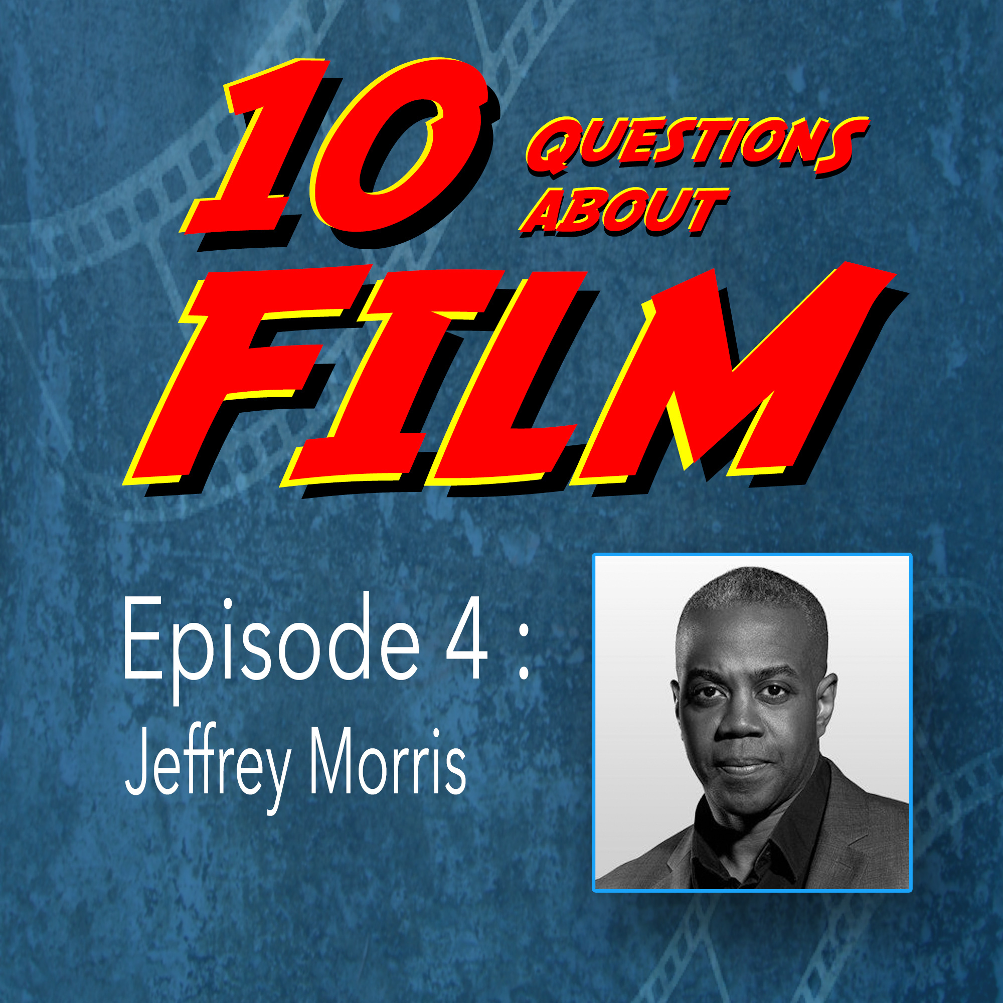 10 Questions About FILM: Episode 4 – Jeffrey Morris