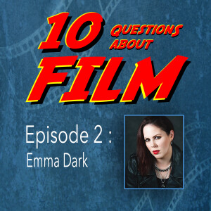 10 Questions About FILM Episode 2 - Emma Dark