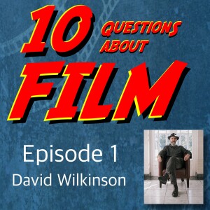 10 Question About FILM - Episode 1: David Wilkinson