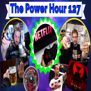 The Power Hour Podcast Ep. 127 | CM Punk | Six Worst Beers | Netflix Gaming? | DBPG