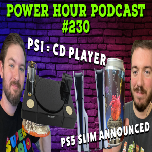 The Power Hour Podcast 230 | PS5 Slim | PS1 turned to CD Players | WiiU and 3DS online shutdown