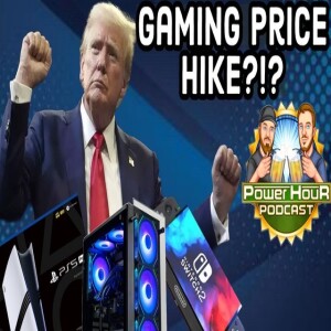 Tariffs = Expensive Games? | Switch 2 Backwards Compatible? | Selling PS5 to GF | Power Hour Ep 281