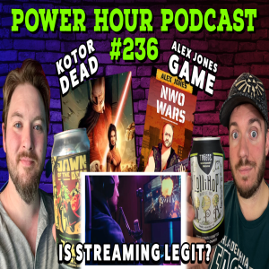 The Power Hour Podcast Episode 236 | Alex Jones Game | KOTOR put on the Shelf | Is Streaming Legit?