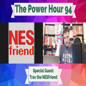 The Power Hour Podcast #94 Special Guest – Trav the NESfriend