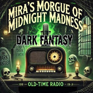 Mira's Morgue of Midnight Madness Presents - Dark Fantasy Part 1- Old time radio