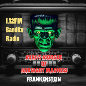 Mira's Morgue of Midnight Madness Presents - Frankenstein - Original radio broadcast