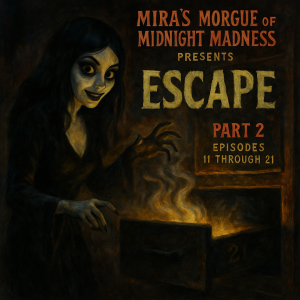 🔪💀🕯 Mira’s Morgue of Midnight Madness Presents: ESCAPE – Part 2 Episodes 11 through 21