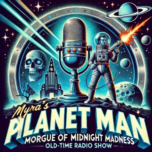 Mira's Morgue of Midnight Madness Presents -  Planet Man , Part 1 - Old Time Radio Show