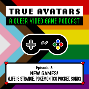 Episode 06 - New Games! Life is Strange, Pokémon TCG Pocket, and Sonic