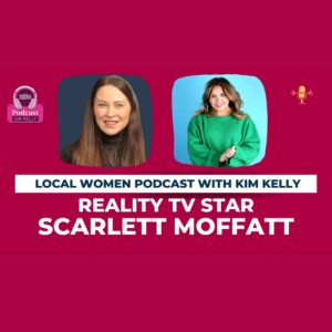 Local Women Podcast - Kim Kelly meets Scarlett Moffatt