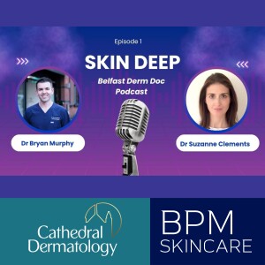 Skin Deep - Belfast's Derm Doc Podcast (Episode 1)